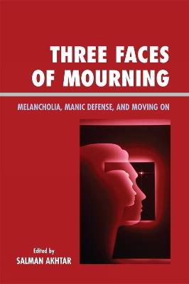 Three Faces of Mourning: Melancholia, Manic Defense, and Moving On - cover