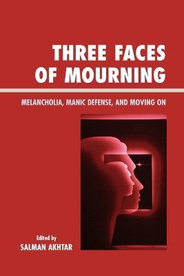 Three Faces of Mourning: Melancholia, Manic Defense, and Moving On - cover