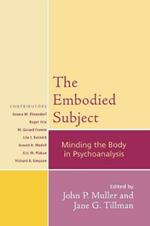 The Embodied Subject: Minding the Body in Psychoanalysis