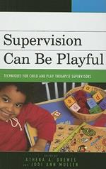 Supervision Can Be Playful: Techniques for Child and Play Therapist Supervisors