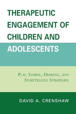 Therapeutic Engagement of Children and Adolescents: Play, Symbol, Drawing, and Storytelling Strategies - David A. Crenshaw - cover