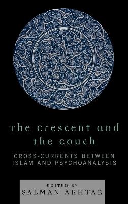 The Crescent and the Couch: Cross-currents Between Islam and Psychoanalysis - Salman Akhtar - cover
