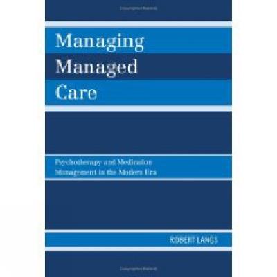 Managing Managed Care: Psychotherapy and Medication Management in the Modern Era - Robert Langs - cover