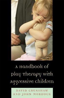 A Handbook of Play Therapy with Aggressive Children - David A. Crenshaw,John B. Mordock - cover