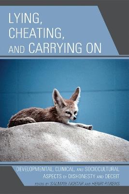 Lying, Cheating, and Carrying On: Developmental, Clinical, and Sociocultural Aspects of Dishonesty and Deceit - Salman Akhtar,Henri Parens - cover