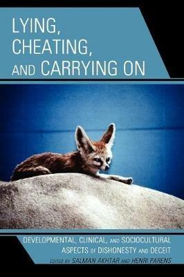 Lying, Cheating, and Carrying On: Developmental, Clinical, and Sociocultural Aspects of Dishonesty and Deceit - Salman Akhtar,Henri Parens - cover