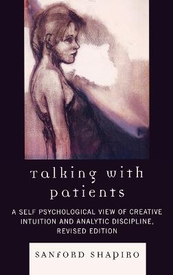 Talking with Patients: A Self Psychological View of Creative Intuition and Analytic Discipline - Sanford Shapiro - cover