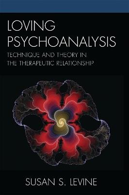 Loving Psychoanalysis: Technique and Theory in the Therapeutic Relationship - Susan S. Levine - cover