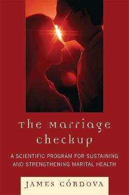 The Marriage Checkup: A Scientific Program for Sustaining and Strengthening Marital Health - James V. Córdova - cover