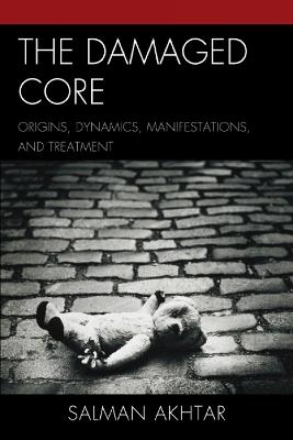 The Damaged Core: Origins, Dynamics, Manifestations, and Treatment - Salman Akhtar - cover