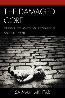 The Damaged Core: Origins, Dynamics, Manifestations, and Treatment - Salman Akhtar - cover