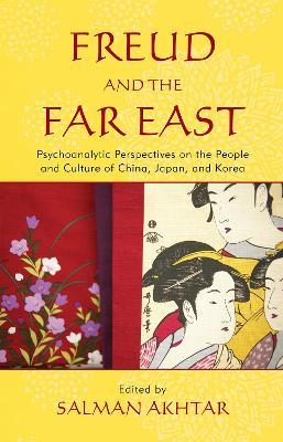 Freud and the Far East: Psychoanalytic Perspectives on the People and Culture of China, Japan, and Korea - cover
