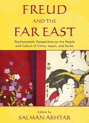 Freud and the Far East: Psychoanalytic Perspectives on the People and Culture of China, Japan, and Korea - cover