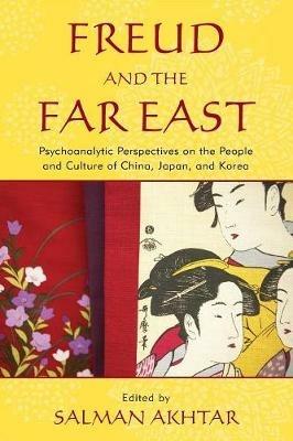 Freud and the Far East: Psychoanalytic Perspectives on the People and Culture of China, Japan, and Korea - cover
