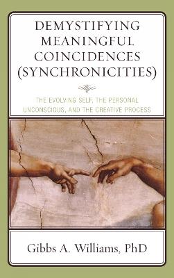Demystifying Meaningful Coincidences (Synchronicities): The Evolving Self, the Personal Unconscious, and the Creative Process - Gibbs A. Williams - cover