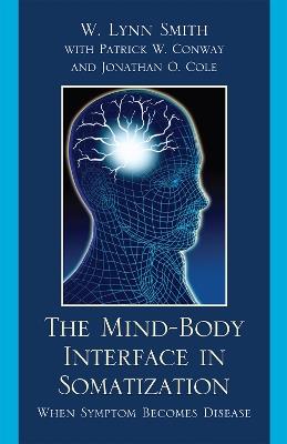 The Mind-Body Interface in Somatization: When Symptom Becomes Disease - Lynn W. Smith,Patrick W. Conway - cover