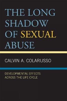 The Long Shadow of Sexual Abuse: Developmental Effects across the Life Cycle - Calvin A. Colarusso - cover