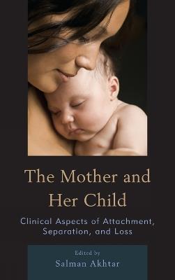 The Mother and Her Child: Clinical Aspects of Attachment, Separation, and Loss - cover