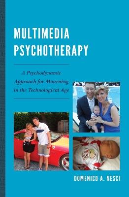 Multimedia Psychotherapy: A Psychodynamic Approach for Mourning in the Technological Age - Domenico Arturo Nesci - cover