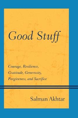 Good Stuff: Courage, Resilience, Gratitude, Generosity, Forgiveness, and Sacrifice - Salman Akhtar - cover