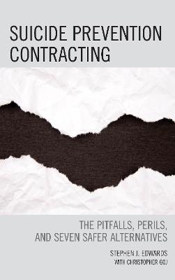 Suicide Prevention Contracting: The Pitfalls, Perils, and Seven Safer Alternatives - Stephen J. Edwards - cover