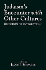 Judaism's Encounter with Other Cultures: Rejection or Integration?