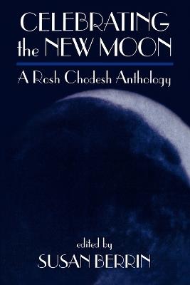Celebrating the New Moon: A Rosh Chodesh Anthology - cover