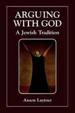 Arguing with God: A Jewish Tradition