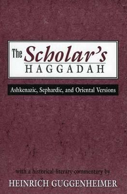 The Scholar's Haggadah: Ashkenazic, Sephardic, and Oriental Versions - Heinrich Guggenheimer - cover