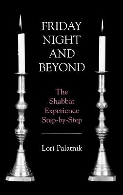 Friday Night and Beyond: The Shabbat Experience Step-by-Step - Lori Palatnik - cover