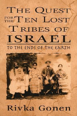 The Quest for the Ten Lost Tribes of Israel: To the Ends of the Earth - Rivka Gonen - cover