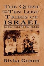 The Quest for the Ten Lost Tribes of Israel: To the Ends of the Earth