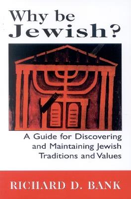 Why Be Jewish?: A Guide for Discovering and Maintaining Jewish Traditions and Values - Richard D. Bank - cover