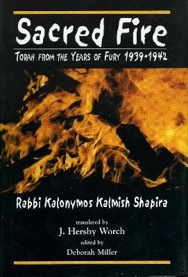 Sacred Fire: Torah from the Years of Fury 1939-1942 - Kalonymus Kalmish Shapira - cover