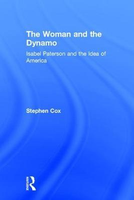 The Woman and the Dynamo: Isabel Paterson and the Idea of America - Stephen Cox - cover