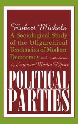 Political Parties: A Sociological Study of the Oligarchical Tendencies of Modern Democracy - cover