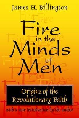 Fire in the Minds of Men: Origins of the Revolutionary Faith - James Billington - cover