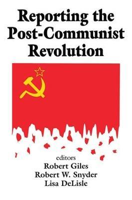 Reporting the Post-communist Revolution - Robert Snyder - cover