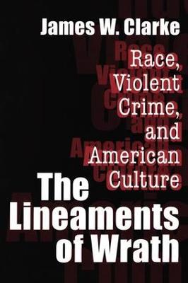 The Lineaments of Wrath: Race, Violent Crime and American Culture - James W. Clarke - cover