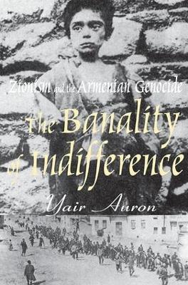 The Banality of Indifference: Zionism and the Armenian Genocide - Yair Auron - cover