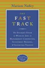 The Fast Track: The Insider's Guide to Winning Jobs in Management Consulting, Investment Banking & Securities Trading