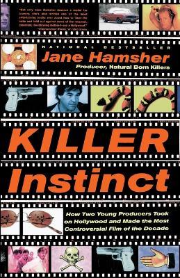 Killer Instinct: How Two Young Producers Took on Hollywood and Made the Most Controversial Film of the Decade - Jane Hamsher - cover
