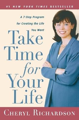 Take Time for Your Life: A 7-Step Program for Creating the Life You Want - Cheryl Richardson - cover
