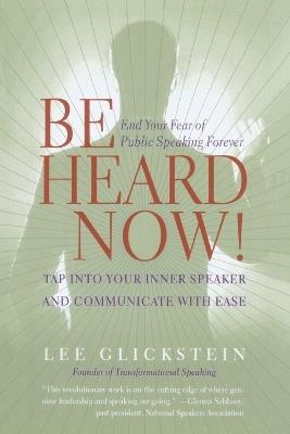Be Heard Now!: End Your Fear of Public Speaking Forever - Lee Glickstein - cover