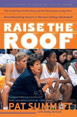 Raise the Roof: The Inspiring Inside Story of the Tennessee Lady Vols' Groundbreaking Season in Women's College Basketball - Pat Summitt,Sally Jenkins - cover
