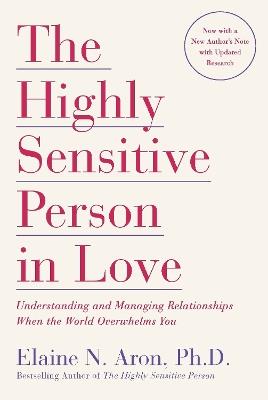 The Highly Sensitive Person in Love: Understanding and Managing Relationships When the World Overwhelms You - Elaine N. Aron - cover