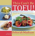 This Can't Be Tofu!: 75 Recipes to Cook Something You Never Thought You Would--and Love Every Bite [A Cookbook]