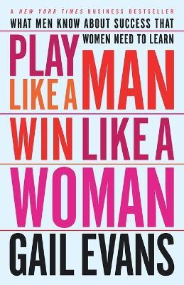 Play Like a Man, Win Like a Woman: What Men Know About Success that Women Need to Learn - Gail Evans - cover