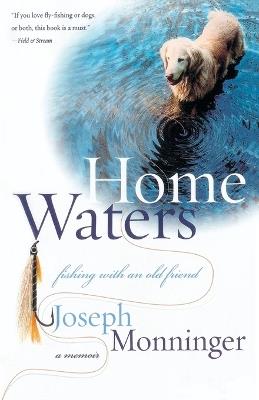Home Waters: Fishing with an Old Friend: A Memoir - Joseph Monninger - cover