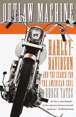 Outlaw Machine: Harley-Davidson and the Search for the American Soul - Brock Yates - cover